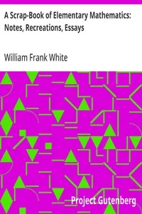 A Scrap-Book of Elementary Mathematics: Notes, Recreations, Essays