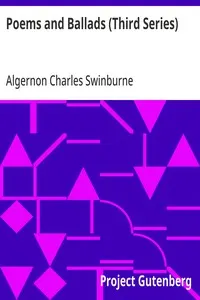 Poems and Ballads (Third Series): Taken from The Collected Poetical Works of Algernon Charles; Swinburne—Vol. III