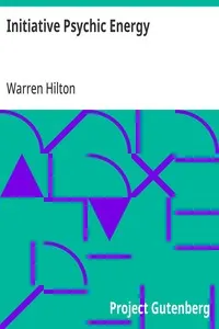 Initiative Psychic Energy: Being the Sixth of a Series of Twelve Volumes on the; Applications of Psychology to the Problems of Personal and; Business Efficiency