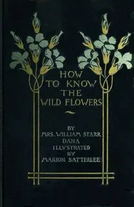 How to know the wild flowers: a guide to the names, haunts, and habits of our common wild flowers