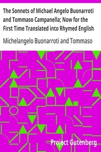 The Sonnets of Michael Angelo Buonarroti and Tommaso Campanella; Now for the First Time Translated into Rhymed English