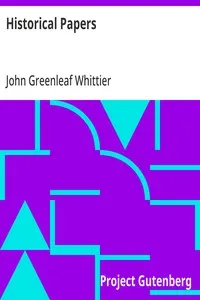Historical Papers: Part 3 from Volume VI of The Works of John Greenleaf Whittier
