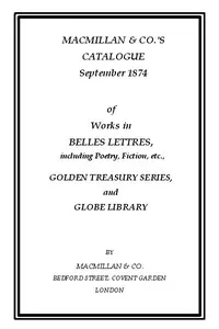 Macmillan & Co.'s Catalogue. September 1874: Of Works in Belles Lettres, Including Poetry, Fiction, Etc.