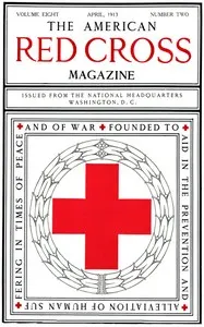 The American Red Cross Magazine (Vol. 8, No. 2, April 1913)
