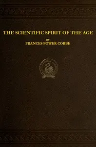 The Scientific Spirit of the Age, and Other Pleas and Discussions