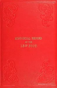 Historical record of the Thirteenth, First Somerset, or the Prince Albert's Regiment of Light Infantry: containing an account of the formation of the regiment in 1685, and of its subsequent services to 1848.