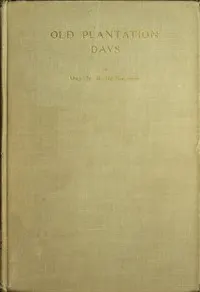 Old Plantation Days: Being Recollections of Southern Life Before the Civil War