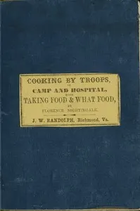 Directions for Cooking by Troops, in Camp and Hospital: Prepared for the Army of Virginia, and published by order of the Surgeon General, with essays on "taking food," and "what food."