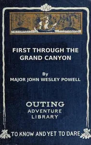 First through the Grand Canyon: Being the record of the pioneer exploration of the Colorado River in 1869-70