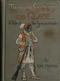 Through Swamp and Glade: A Tale of the Seminole War