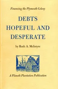 Debts hopeful and desperate : $b Financing the Plymouth Colony