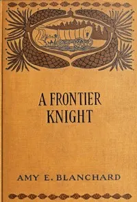 A frontier knight : $b A story of early Texan border-life
