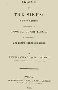 Sketch of the Sikhs: A Singular Nation Who Inhabit the Provinces of Penjab, Situated Between the Rivers Jumna and Indus