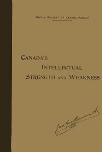Our Intellectual Strength and Weakness: A Short Historical and Critical Review of Literature, Art and Education in Canada