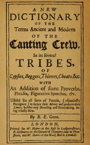 A new dictionary of the terms ancient and modern of the canting crew in its several tribes of gypsies, beggers, thieves, cheats, &c.: With an addition of some proverbs, phrases, figurative speeches, &c.