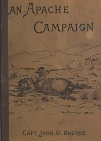An Apache Campaign in the Sierra Madre: An Account of the Expedition in Pursuit of the Hostile Chiricahua Apaches in the Spring of 1883