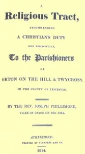 A Religious Tract, Recommending a Christian's Duty, Most Respectfully, to the Parishioners of Orton on the Hill & Twycross, in the County of Leicester.