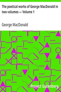 The poetical works of George MacDonald in two volumes — Volume 1
