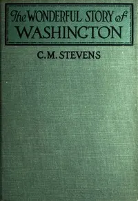 The Wonderful Story of Washington: and the Meaning of His Life for the Youth and Patriotism of America