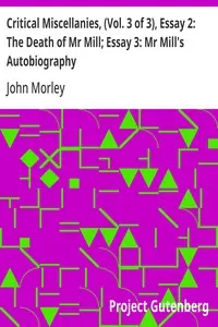 Critical Miscellanies, (Vol. 3 of 3), Essay 2: The Death of Mr Mill; Essay 3: Mr Mill's Autobiography