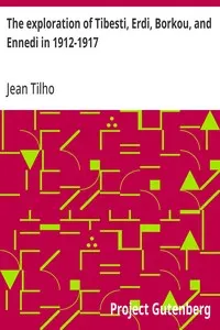 The exploration of Tibesti, Erdi, Borkou, and Ennedi in 1912-1917: a mission entrusted to the author by the French Institute