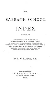 The Sabbath-School Index: Pointing out the history and progress of Sunday-schools, with approved modes of instruction.