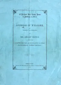 Ex-President John Quincy Adams in Pittsburgh in 1843: Address of Welcome, by Wilson McCandless, and Mr. Adams' Reply; together with a letter from Mr. Adams Relative to Judge Brackenridge's "Modern Chivalry."