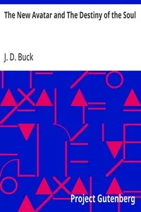 The New Avatar and The Destiny of the Soul: The Findings of Natural Science Reduced to Practical Studies in Psychology