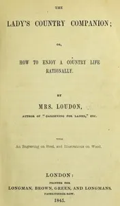 The Lady's Country Companion; Or, How to Enjoy a Country Life Rationally