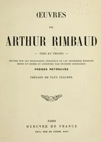 Oeuvres de Arthur Rimbaud: Vers et proses: Revues sur les manuscrits originaux et les premières éditions mises en ordre et annotées par Paterne Berrichon; poèmes retrouvés