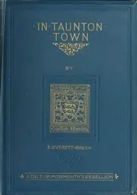 In Taunton town: a story of the rebellion of James Duke of Monmouth in 1685
