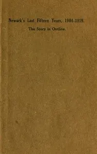 Newark's Last Fifteen Years, 1904-1919. The Story in Outline