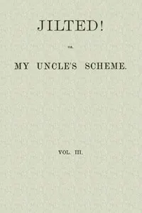 Jilted! Or, My Uncle's Scheme, Volume 3
