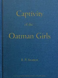 Captivity of the Oatman Girls: Being an Interesting Narrative of Life Among the Apache and Mohave Indians