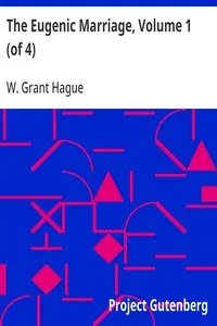 The Eugenic Marriage, Volume 1 (of 4): A Personal Guide to the New Science of Better Living and Better Babies
