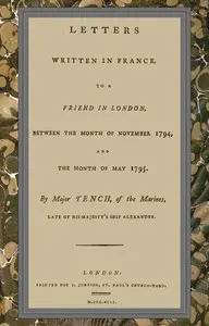 Letters written in France, to a friend in London, between the month of November 1794, and the month of May 1795