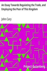 An Essay Towards Regulating the Trade, and Employing the Poor of This Kingdom: Whereunto is Added, an Essay Towards Paying Off the Publick Debts