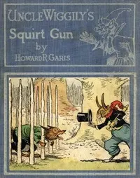 Uncle Wiggily's Squirt Gun; Or, Jack Frost Icicle Maker: And, Uncle Wiggily's Queer Umbrellas, also, Uncle Wiggily's Lemonade Stand