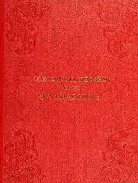 Historical Record of the Sixth, or Inniskilling Regiment of Dragoons: Containing an Account of the Formation of the Regiment in 1689, and of Its Subsequent Services to 1846
