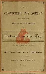 The Automatic Toy Works: Manufacturers of the Best Novelties in Mechanical and Other Toys
