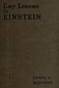 Easy lessons in Einstein : $b A discussion of the more intelligible features of the theory of relativity