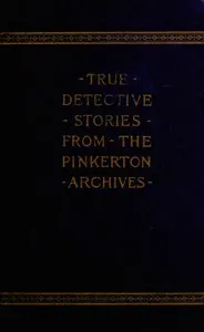 True Detective Stories from the Archives of the Pinkertons
