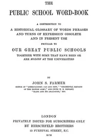 The Public School Word-book: A conribution to to a historical glossary of words phrases and turns of expression obsolete and in current use peculiar to our great public schools together with some that have been or are modish at the universities