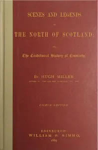 Scenes and legends of the north of Scotland: or, The traditional history of Cromarty