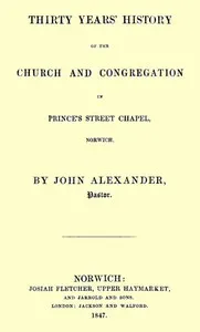 Thirty years' history of the church and congregation in Prince's Street Chapel, Norwich