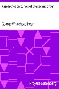 Researches on curves of the second order: Also on cones and spherical conics treated analytically, in which the tangencies of Apollonius are investigated, and general geometrical constructions deduced from analysis; also several of the geometrical conclusions of M. Chasles are analytically resolved, together with many properties entirely original
