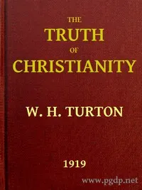The Truth of Christianity: Being an Examination of the More Important Arguments For and Against Believing in That Religion