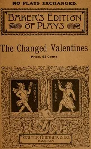 The Changed Valentines, and Other Plays for St. Valentine's Day