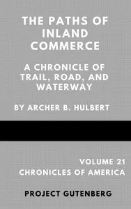 The Paths of Inland Commerce; A Chronicle of Trail, Road, and Waterway