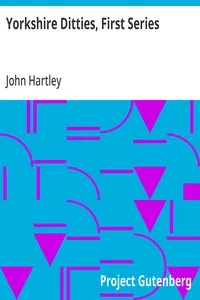 Yorkshire Ditties, First Series: To Which Is Added The Cream Of Wit And Humour From His Popular Writings